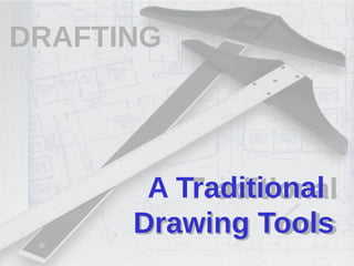 A Traditional
Drawing Tools
DRAFTING
 