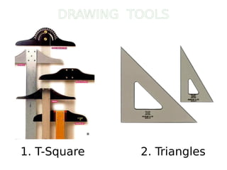 1. T-Square 2. Triangles
DRAWING TOOLS
 