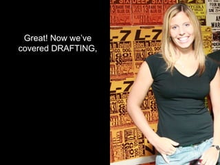Great! Now we’ve covered DRAFTING, 