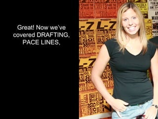 Great! Now we’ve covered DRAFTING, PACE LINES, 