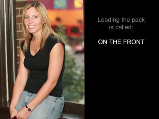 Leading the pack is called: ON THE FRONT 