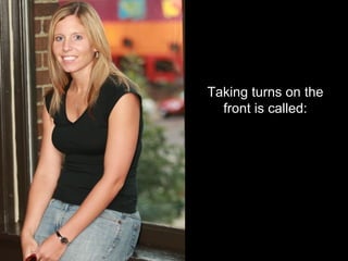 Taking turns on the front is called: 