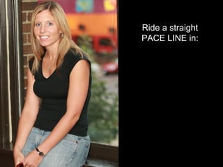 Ride a straight PACE LINE in: 