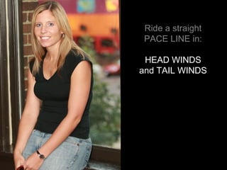 Ride a straight PACE LINE in: HEAD WINDS and TAIL WINDS 