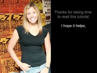 Thanks for taking time  to read this tutorial. I hope it helps, 