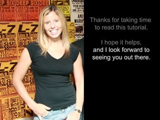 Thanks for taking time  to read this tutorial. I hope it helps, and I look forward to seeing you out there. 