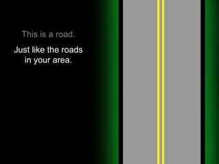 This is a road. Just like the roads in your area. 