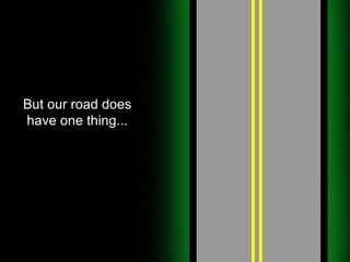 But our road does have one thing... 