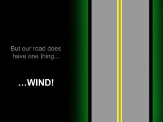 But our road does have one thing... … WIND! 