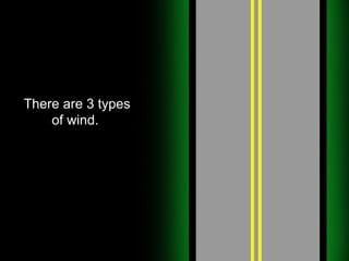 There are 3 types of wind.  