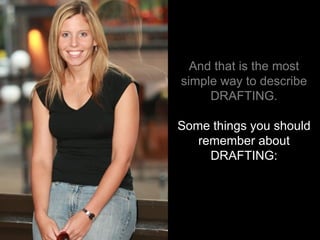 And that is the most simple way to describe DRAFTING. Some things you should remember about DRAFTING: 