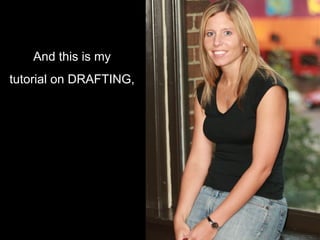 And this is my tutorial on DRAFTING, 