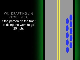 With DRAFTING and PACE LINES,   if the person on the front is doing the work to go 25mph, 