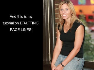 And this is my tutorial on DRAFTING, PACE LINES, 