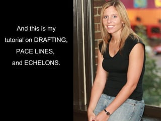 And this is my tutorial on DRAFTING, PACE LINES,  and ECHELONS. 