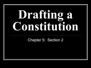Drafting a
Constitution
Chapter 5: Section 2

 