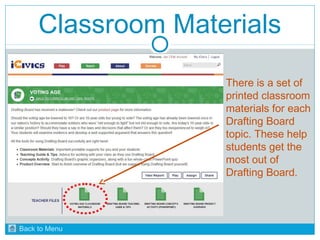Classroom Materials 
There is a set of 
printed classroom 
materials for each 
Drafting Board 
topic. These help 
students get the 
most out of 
Drafting Board. 
Back to Menu 
 