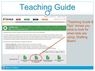 Teaching Guide 
“Teaching Guide & 
Tips” shows you 
what to look for 
when kids are 
using Drafting 
Board. 
Back to Menu 
 