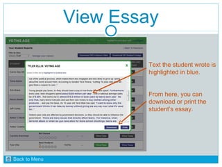 View Essay 
Text the student wrote is 
highlighted in blue. 
From here, you can 
download or print the 
student’s essay. 
Back to Menu 
 