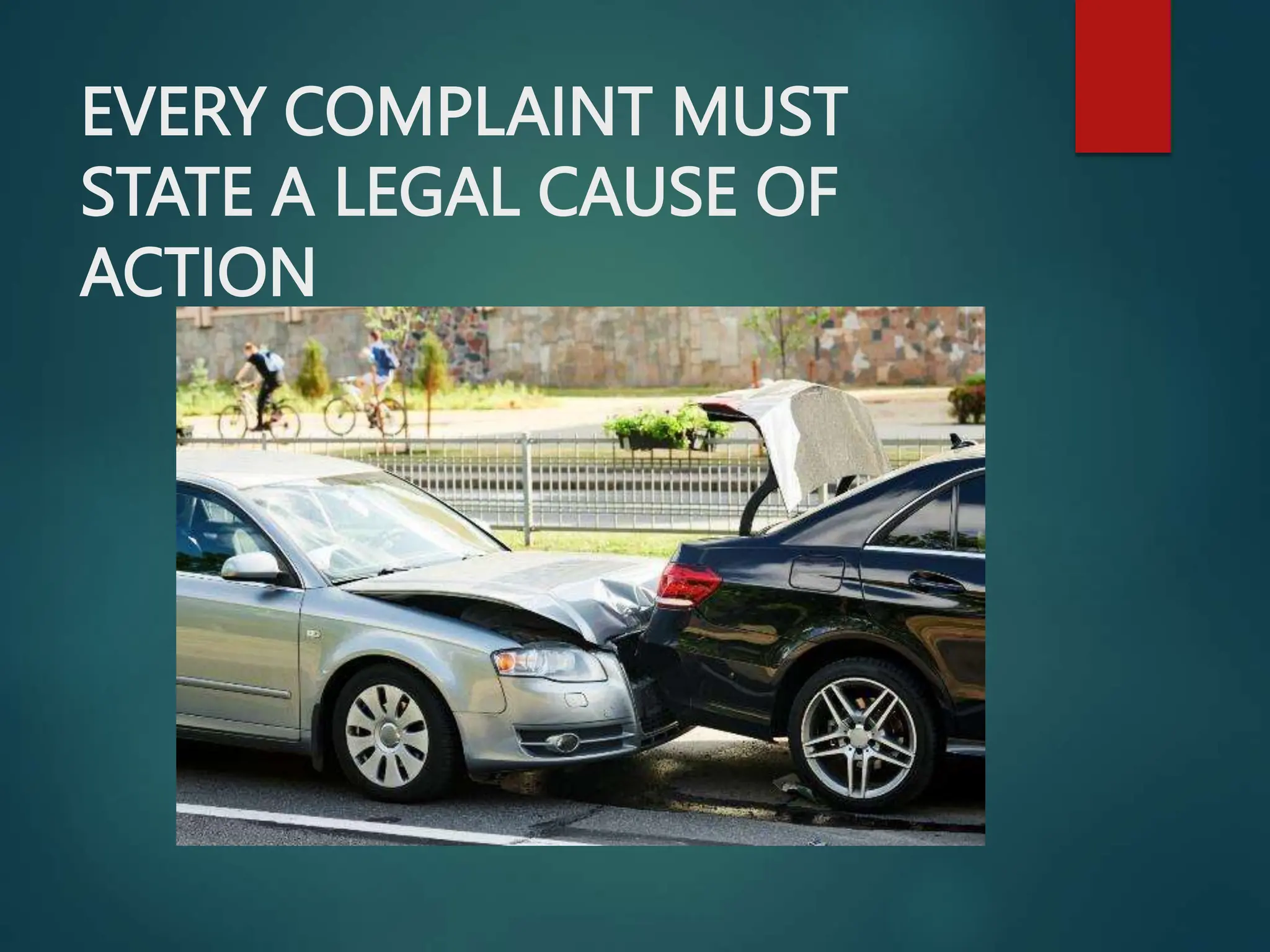 EVERY COMPLAINT MUST
STATE A LEGAL CAUSE OF
ACTION
 