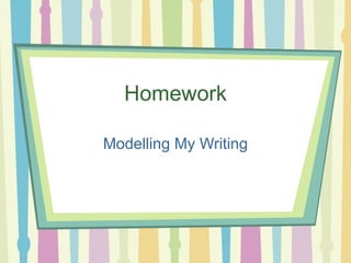 Homework Modelling My Writing 