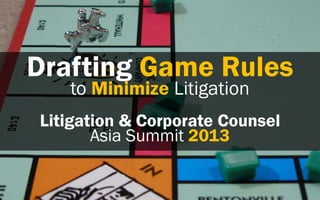 Drafting Game Rules
to Minimize Litigation
Litigation & Corporate Counsel
Asia Summit 2013
 