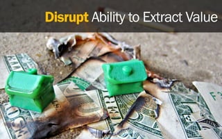Disrupt Ability to Extract Value
 