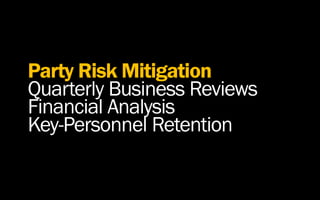 Party Risk Mitigation
Quarterly Business Reviews
Financial Analysis
Key-Personnel Retention
 