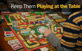Keep Them Playing at the Table
 