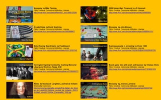 Monopoly by Mike Fleming
Flickr Creative Commons Attribution License
http://www.flickr.com/photos/flem007_uk/3168012226/
Arcade Rules by David Goehring
Flickr Creative Commons Attribution License
http://www.flickr.com/photos/carbonnyc/269389847/
Motor Racing Board Game by Puuikibeach
Flickr Creative Commons Attribution License
http://www.flickr.com/photos/puuikibeach/6913255742/
Harrington Signing Contract by Cushing Memorial
Library and Archives Texas A+M
Flickr Creative Commons Attribution License
http://www.flickr.com/photos/cushinglibrary/3738556077/
Atelier de Nicolas de Largillière, portrait de Voltaire
Wikimedia Commons
http://commons.wikimedia.org/wiki/File:Atelier_de_Nicol
as_de_Largilli%C3%A8re,_portrait_de_Voltaire,_d%C3
%A9tail_(mus%C3%A9e_Carnavalet)_-002.jpg
2006 Spider-Man Ornament by JD Hancock
Flickr Creative Commons Attribution License
http://www.flickr.com/photos/jdhancock/4234966590/
Monopoly by John-Morgan
Flickr Creative Commons Attribution License
http://www.flickr.com/photos/aidanmorgan/5588594181/
Business people in a meeting by Victor 1558
Flickr Creative Commons Attribution License
http://www.flickr.com/photos/76029035@N02/6829506735/
Board game time with Josh and Spenser by Chelsea Hicks
Flickr Creative Commons Attribution License
http://www.flickr.com/photos/seafaringwoman/7183600123/
Monopoly by Jeramey Jannene
Flickr Creative Commons Attribution License
http://www.flickr.com/photos/compujeramey/22023732/
 