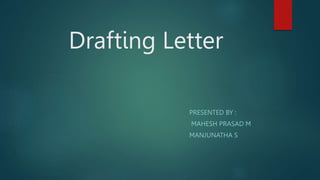 Drafting Letter
PRESENTED BY :
MAHESH PRASAD M
MANJUNATHA S
 