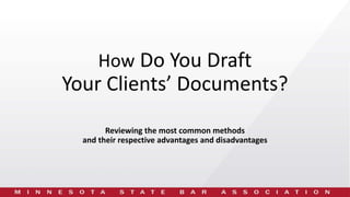 How Do You Draft
Your Clients’ Documents?
Reviewing the most common methods
and their respective advantages and disadvantages
 