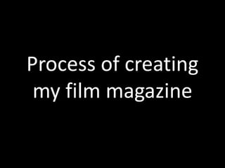 Process of creating
my film magazine
 