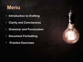 Menu
• Introduction to Drafting
• Clarity and Conciseness
• Grammar and Punctuation
• Document Formatting
• Practice Exercises
 