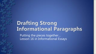Putting the pieces together…
Lesson 16 in Informational Essays
 