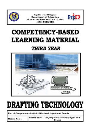 Republic of the Philippines

Department of Education
PUBLIC TECHNICAL-VOCATIONAL
HIGH SCHOOLS
PUBLIC TECHNICAL-VOCATIONAL
HIGH SCHOOLS

Unit of Competency: Draft Architectural Layout and Details
Module No.: 1

Module Title:

Drafting Architectural Layout and
Details

 