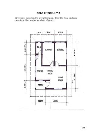 SELF CHECK #. 7.2
Directions: Based on the given floor plan, draw the front and rear
elevations. Use a separate sheet of paper

146

 