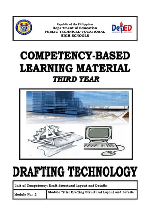 Republic of the Philippines

Department of Education
PUBLIC TECHNICAL-VOCATIONAL
HIGH SCHOOLS
PUBLIC TECHNICAL-VOCATIONAL
HIGH SCHOOLS

Unit of Competency: Draft Structural Layout and Details
Module No.: 2

Module Title: Drafting Structural Layout and Details

1
i

 