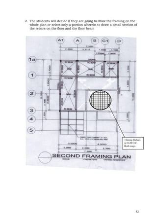 2. The students will decide if they are going to draw the framing on the
whole plan or select only a portion wherein to draw a detail section of
the rebars on the floor and the floor beam

c

10mmφ Rebars
@ 0.20 O.C.
Both ways

52

 