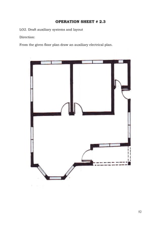 OPERATION SHEET # 2.3
LO2. Draft auxiliary systems and layout
Direction:
From the given floor plan draw an auxiliary electrical plan.

52

 