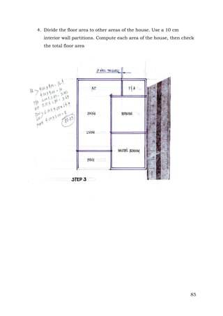 4. Divide the floor area to other areas of the house. Use a 10 cm
interior wall partitions. Compute each area of the house, then check
the total floor area

85

 
