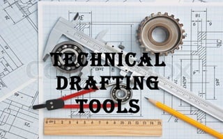 TECHNICAL
DRAFTING
TOOLS
 