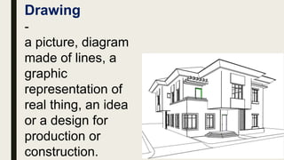 Drawing
-
a picture, diagram
made of lines, a
graphic
representation of
real thing, an idea
or a design for
production or
construction.
 