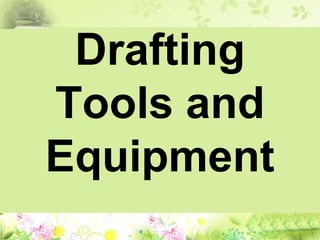 Drafting
Tools and
Equipment
 