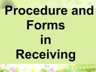 Procedure and
Forms
in
Receiving
 