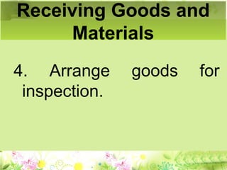 4. Arrange goods for
inspection.
Receiving Goods and
Materials
 
