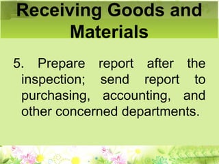 5. Prepare report after the
inspection; send report to
purchasing, accounting, and
other concerned departments.
Receiving Goods and
Materials
 