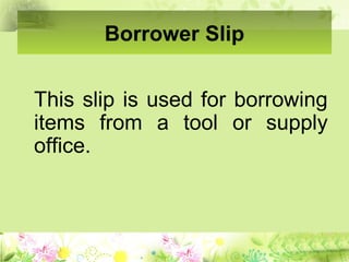 Borrower Slip
This slip is used for borrowing
items from a tool or supply
office.
 