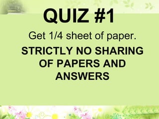 QUIZ #1
Get 1/4 sheet of paper.
STRICTLY NO SHARING
OF PAPERS AND
ANSWERS
 