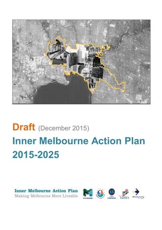 Draft (December 2015)
Inner Melbourne Action Plan
2015-2025
 